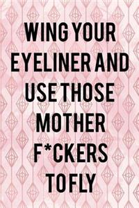 Wing Your Eyeliner And Use Those Mother F*ckers To Fly