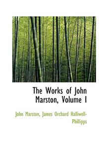 The Works of John Marston, Volume I