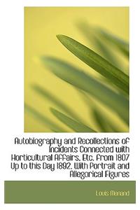 Autobiography and Recollections of Incidents Connected with Horticultural Affairs, Etc. from 1807 Up