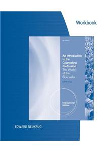 Experiencing the World of the Counselor Workbook, Intl. Edition for Neukrug's an Introduction to the Counseling Profession: The World of the Counselor, International Edition, 4th