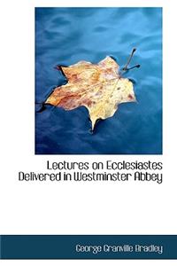 Lectures on Ecclesiastes Delivered in Westminster Abbey