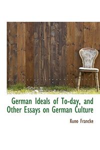 German Ideals of To-Day, and Other Essays on German Culture