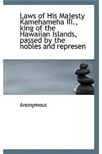 Laws of His Majesty Kamehameha III., King of the Hawaiian Islands, Passed by the Nobles and Represen