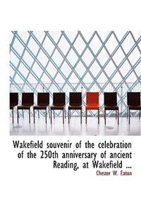 Wakefield Souvenir of the Celebration of the 250th Anniversary of Ancient Reading, at Wakefield ...