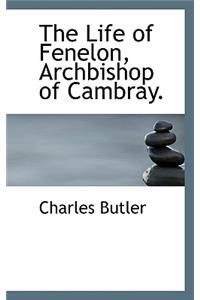 The Life of Fenelon, Archbishop of Cambray.