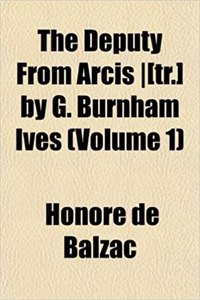 The Deputy from Arcis -[Tr.] by G. Burnham Ives (Volume 1)