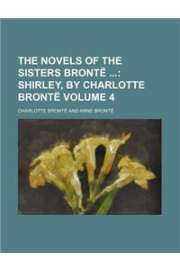 The Novels of the Sisters Bronte Volume 4; Shirley, by Charlotte Bronte