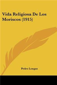 Vida Religiosa De Los Moriscos (1915)