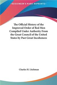 The Official History of the Improved Order of Red Men Compiled Under Authority From the Great Council of the United States by Past Great Incohonees