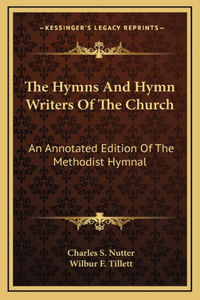 Hymns And Hymn Writers Of The Church: An Annotated Edition Of The Methodist Hymnal