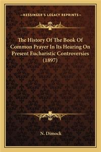 History of the Book of Common Prayer in Its Hearing on Pthe History of the Book of Common Prayer in Its Hearing on Present Eucharistic Controversies (1897) Resent Eucharistic Controversies (1897)