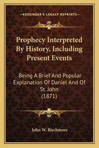 Prophecy Interpreted By History, Including Present Events