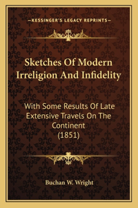 Sketches Of Modern Irreligion And Infidelity