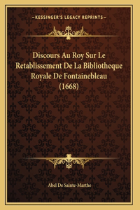 Discours Au Roy Sur Le Retablissement De La Bibliotheque Royale De Fontainebleau (1668)