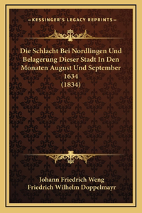 Schlacht Bei Nordlingen Und Belagerung Dieser Stadt In Den Monaten August Und September 1634 (1834)