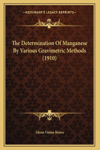 The Determination Of Manganese By Various Gravimetric Methods (1910)