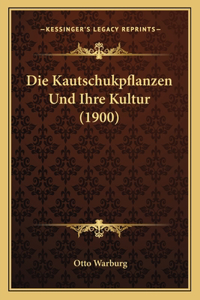 Die Kautschukpflanzen Und Ihre Kultur (1900)