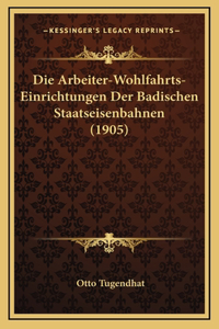 Die Arbeiter-Wohlfahrts-Einrichtungen Der Badischen Staatseisenbahnen (1905)