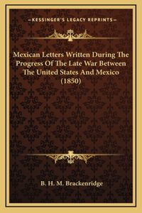 Mexican Letters Written During The Progress Of The Late War Between The United States And Mexico (1850)