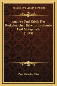 Analyse Und Kritik Der Berkeleyschen Erkenntnistheorie Und Metaphysik (1893)