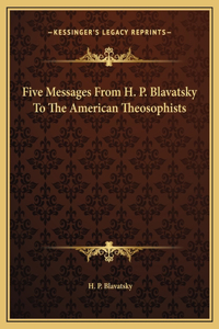 Five Messages From H. P. Blavatsky To The American Theosophists