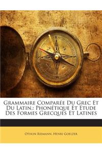 Grammaire Comparee Du Grec Et Du Latin,: Phonetique Et Etude Des Formes Grecques Et Latines