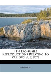 Ten Fac-Simile Reproductions Relating to Various Subjects
