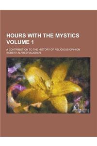 Hours with the Mystics; A Contribution to the History of Religious Opinion Volume 1