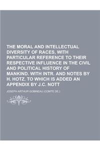 The Moral and Intellectual Diversity of Races, with Particular Reference to Their Respective Influence in the Civil and Political History of Mankind.