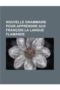 Nouvelle Grammaire Pour Apprendre Aux Francois La Langue Flamande