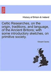 Celtic Researches, on the origin, traditions, and language, of the Ancient Britons; with some introductory sketches, on primitive society.