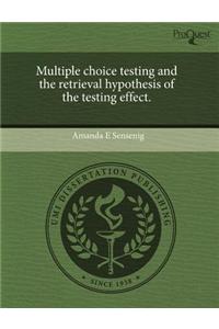 Multiple Choice Testing and the Retrieval Hypothesis of the Testing Effect