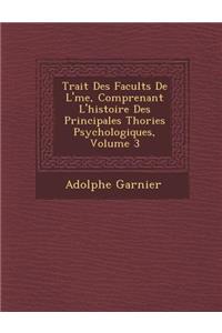 Trait Des Facult S de L' Me, Comprenant L'Histoire Des Principales Th Ories Psychologiques, Volume 3