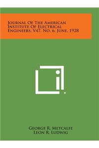 Journal of the American Institute of Electrical Engineers, V47, No. 6, June, 1928