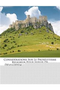 Considérations Sur Le Prosélytisme Religieux Pour Servir de Développement À Des Thèses Sur Le Mème Sujet...