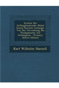 System Der Gefangnisskunde: Nebst Einem Kurzem Anhange: Von Der Verwaltung Des Predigtamtes Am Gefangniss