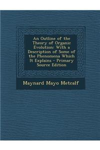 Outline of the Theory of Organic Evolution: With a Description of Some of the Phenomena Which It Explains