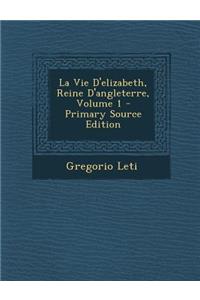 La Vie D'Elizabeth, Reine D'Angleterre, Volume 1