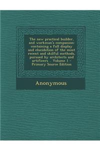 The New Practical Builder, and Workman's Companion