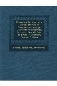 Chansons Des Clochers-A-Jour. Suivies de Chansons En Marge. Couverture-Aquarelle, Lavis Et Illus. de Paul de Frick