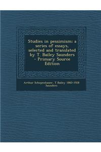 Studies in Pessimism; A Series of Essays, Selected and Translated by T. Bailey Saunders