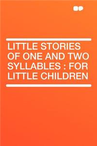 Little Stories of One and Two Syllables: For Little Children