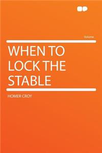 When to Lock the Stable