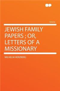 Jewish Family Papers; Or, Letters of a Missionary