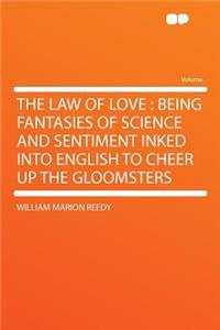 The Law of Love: Being Fantasies of Science and Sentiment Inked Into English to Cheer Up the Gloomsters