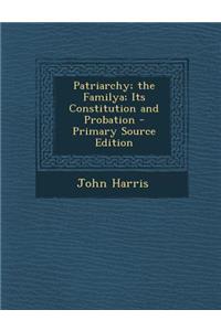 Patriarchy; The Familya; Its Constitution and Probation - Primary Source Edition