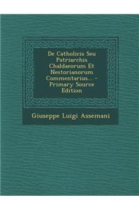 de Catholicis Seu Patriarchis Chaldaeorum Et Nestorianorum Commentarius...