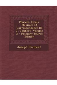 Pensees, Essais, Maximes Et Correspondance de J. Joubert, Volume 2