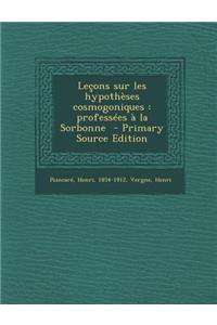 Lecons Sur Les Hypotheses Cosmogoniques: Professees a la Sorbonne - Primary Source Edition