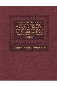 Handbuch Der Statik Fester Korper: Mit Vorzuglicher Rucksicht Auf Ihre Anwendung in Der Architektur, Erster Band